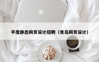 岳阳平度静态网页设计招聘（青岛网页设计）