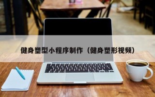 岳阳健身塑型小程序制作（健身塑形视频）