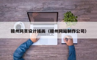 岳阳赣州网页设计插画（赣州网站制作公司）